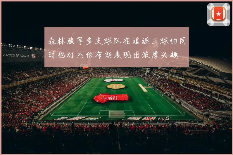 森林狼等多支球队在追逐三球的同时也对杰伦布朗表现出浓厚兴趣