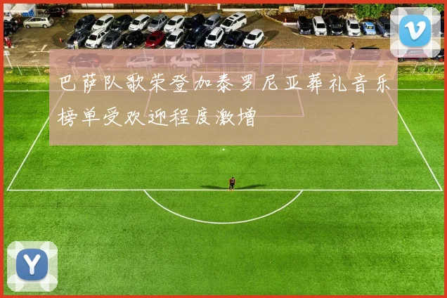 巴萨队歌荣登加泰罗尼亚葬礼音乐榜单受欢迎程度激增